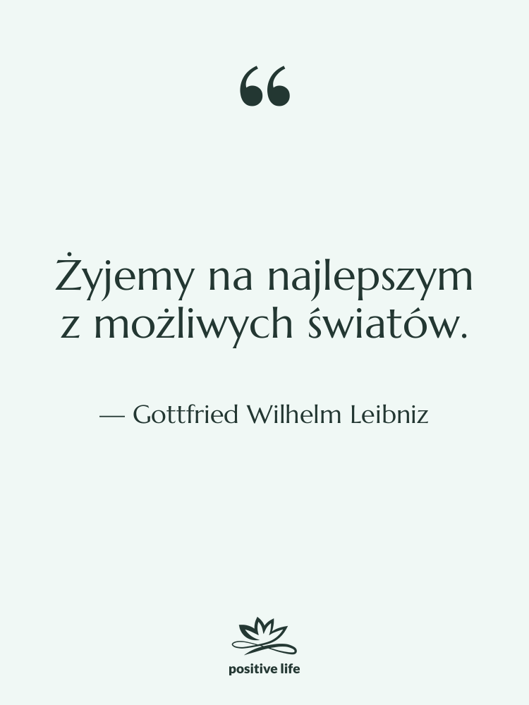 Cytat: Gottfried Wilhelm Leibniz - Żyjemy na najlepszym z możliwych&hellip;