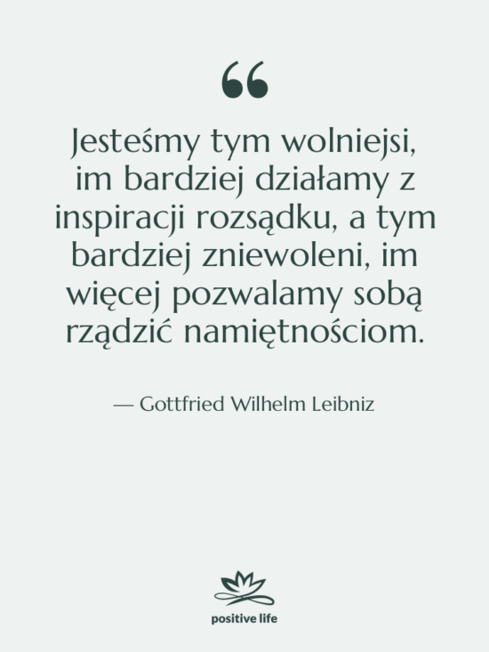 Cytat: Gottfried Wilhelm Leibniz - Jesteśmy tym wolniejsi, im bardziej&hellip;