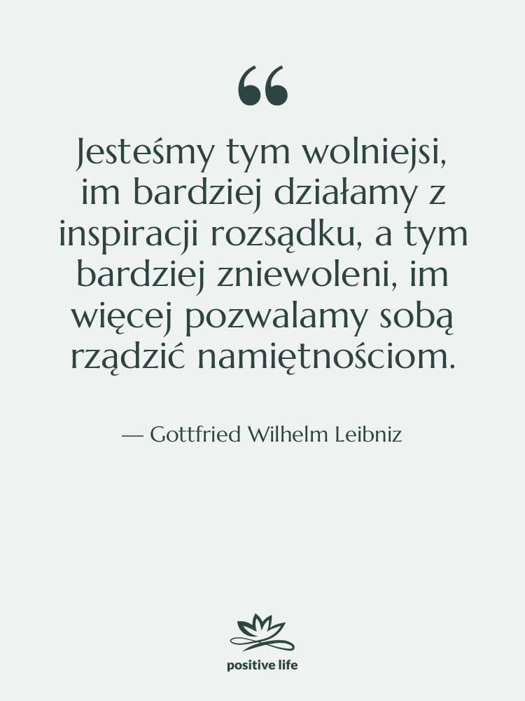 Cytat: Gottfried Wilhelm Leibniz - Jesteśmy tym wolniejsi, im bardziej&hellip;