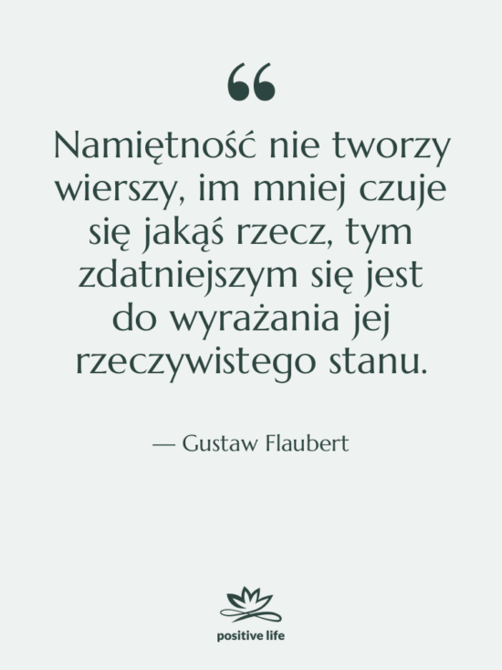 Cytat: Gustaw Flaubert - Namiętność nie tworzy wierszy, im&hellip;