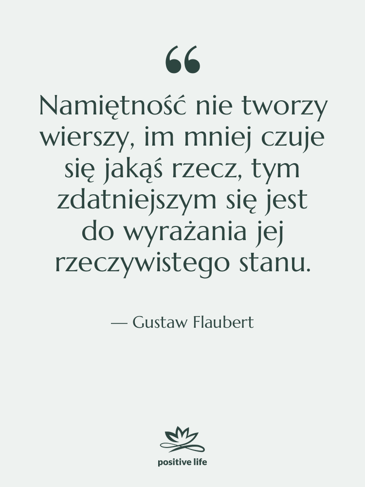 Cytat: Gustaw Flaubert - Namiętność nie tworzy wierszy, im&hellip;