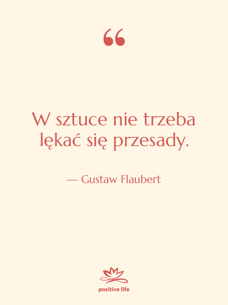 Cytat: Gustaw Flaubert - W sztuce nie trzeba lękać&hellip;