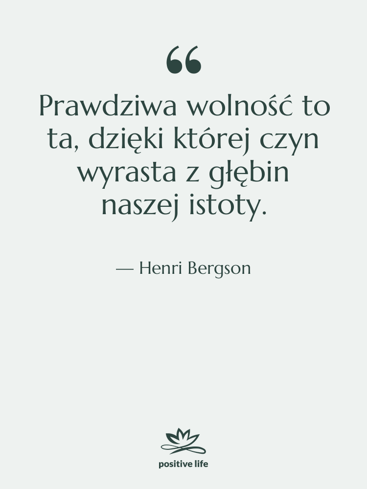 Cytat: Henri Bergson - Prawdziwa wolność to ta, dzięki&hellip;