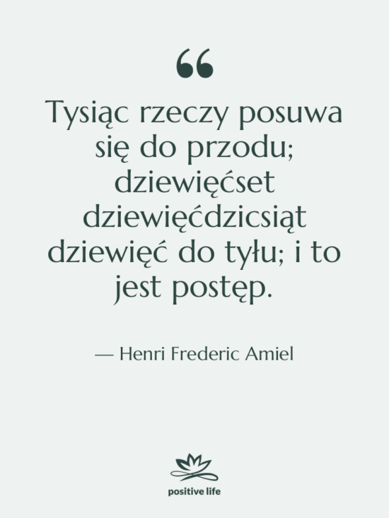 Cytat: Henri Frederic Amiel - Tysiąc rzeczy posuwa się do&hellip;