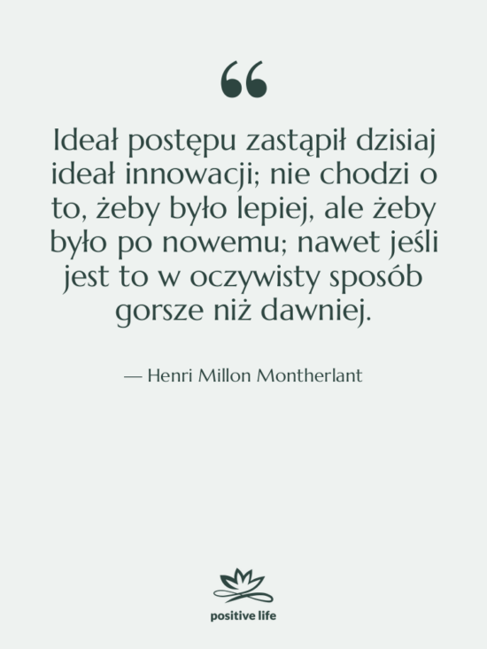 Cytat: Henri Millon Montherlant - Ideał postępu zastąpił dzisiaj ideał&hellip;