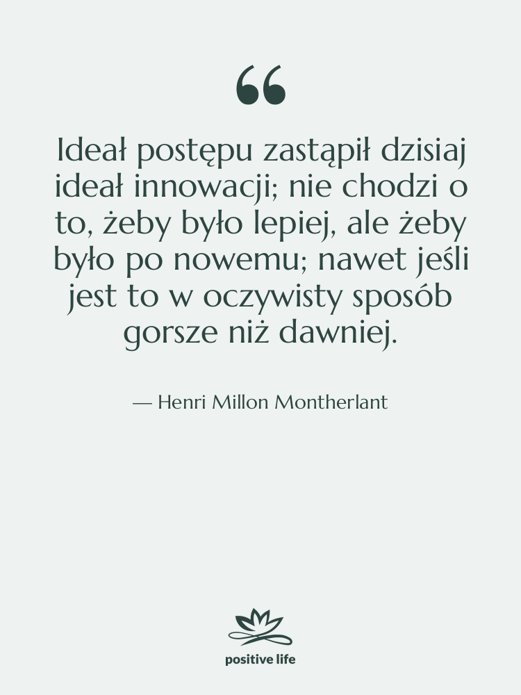 Cytat: Henri Millon Montherlant - Ideał postępu zastąpił dzisiaj ideał&hellip;