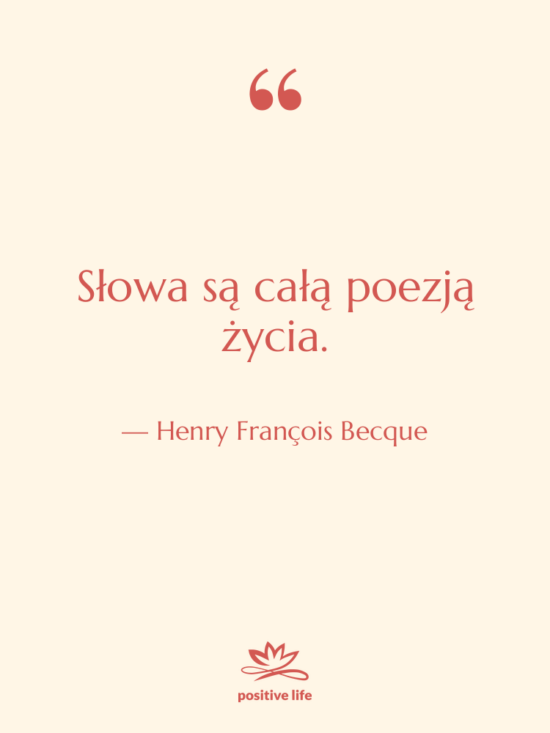 Cytat: Henry François Becque - Słowa są całą poezją życia.