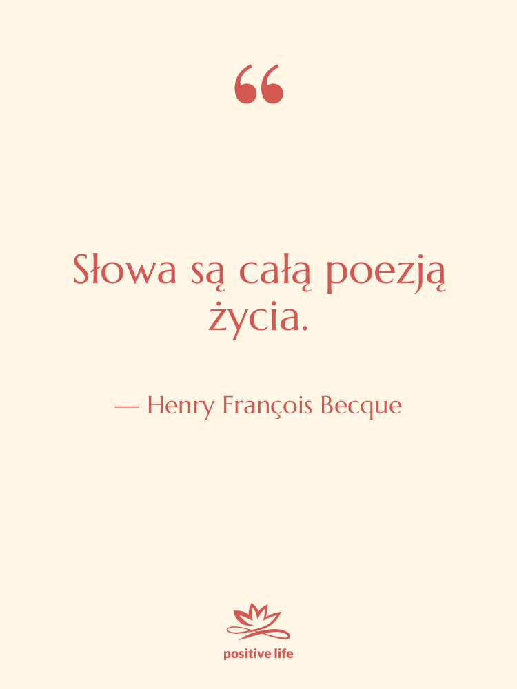 Cytat: Henry François Becque - Słowa są całą poezją życia.