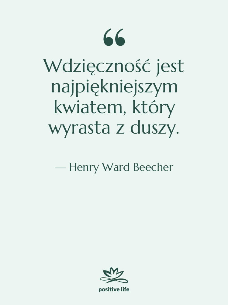 Cytat: Henry Ward Beecher - Wdzięczność jest najpiękniejszym kwiatem, który&hellip;