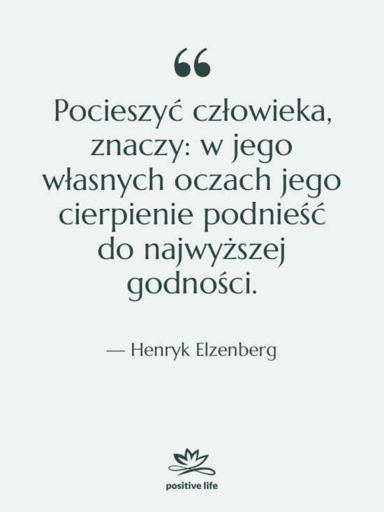 Cytat: Henryk Elzenberg - Pocieszyć człowieka, znaczy: w jego&hellip;