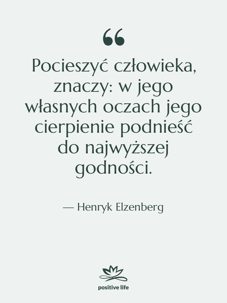 Cytat: Henryk Elzenberg - Pocieszyć człowieka, znaczy: w jego&hellip;