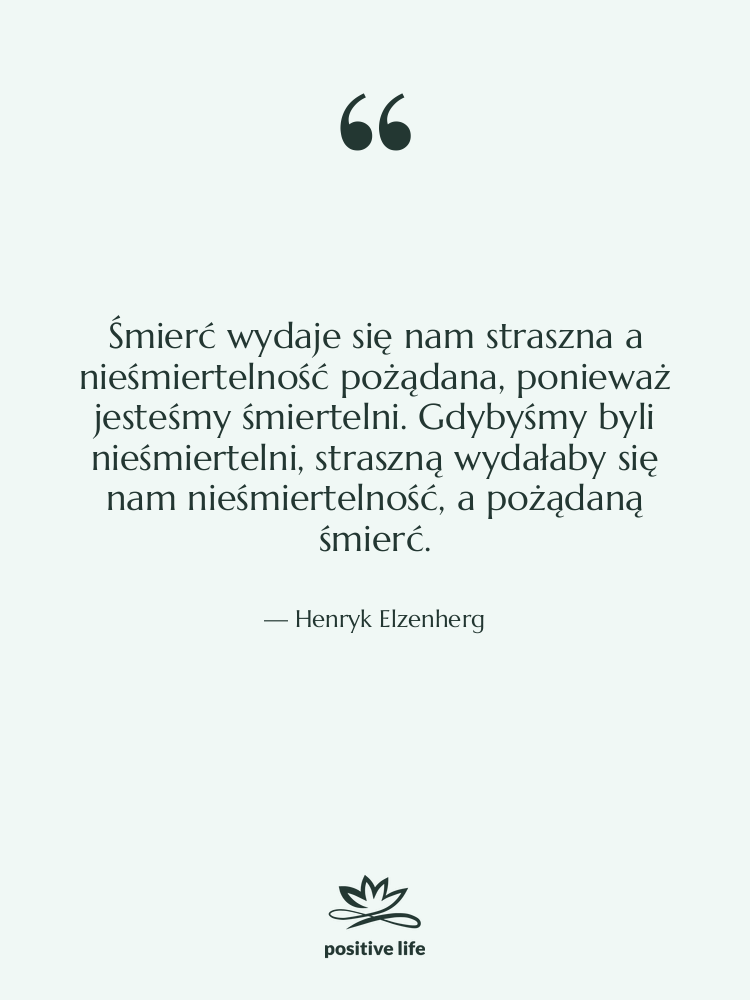 Cytat: Henryk Elzenherg - Śmierć wydaje się nam straszna&hellip;
