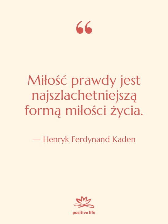 Cytat: Henryk Ferdynand Kaden - Miłość prawdy jest najszlachetniejszą formą&hellip;