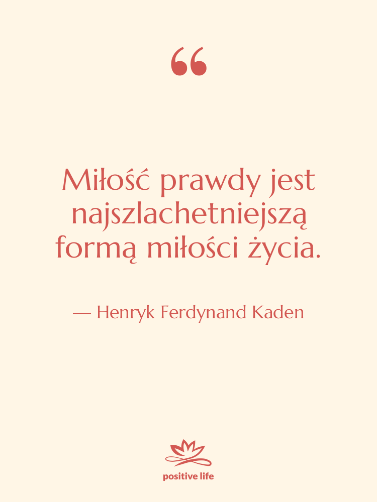 Cytat: Henryk Ferdynand Kaden - Miłość prawdy jest najszlachetniejszą formą&hellip;