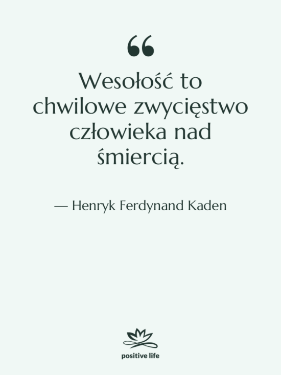Cytat: Henryk Ferdynand Kaden - Wesołość to chwilowe zwycięstwo człowieka&hellip;