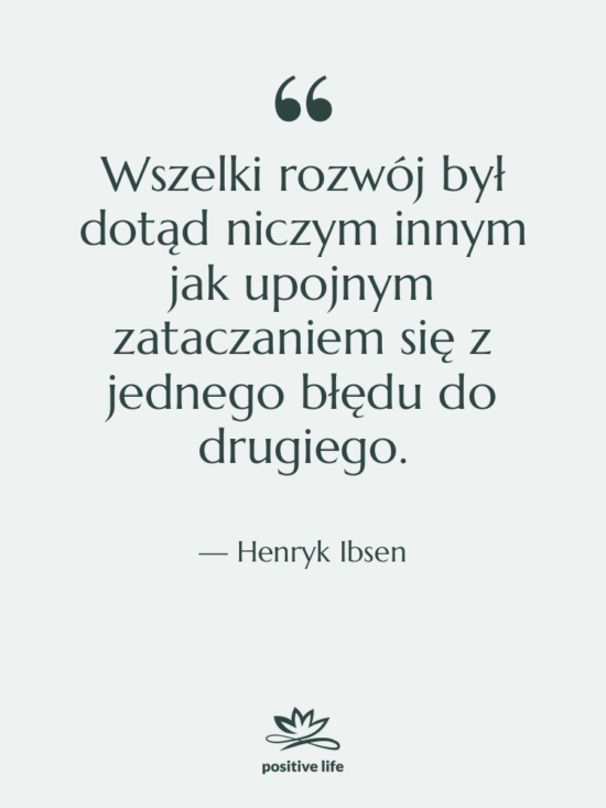 Cytat: Henryk Ibsen - Wszelki rozwój był dotąd niczym&hellip;