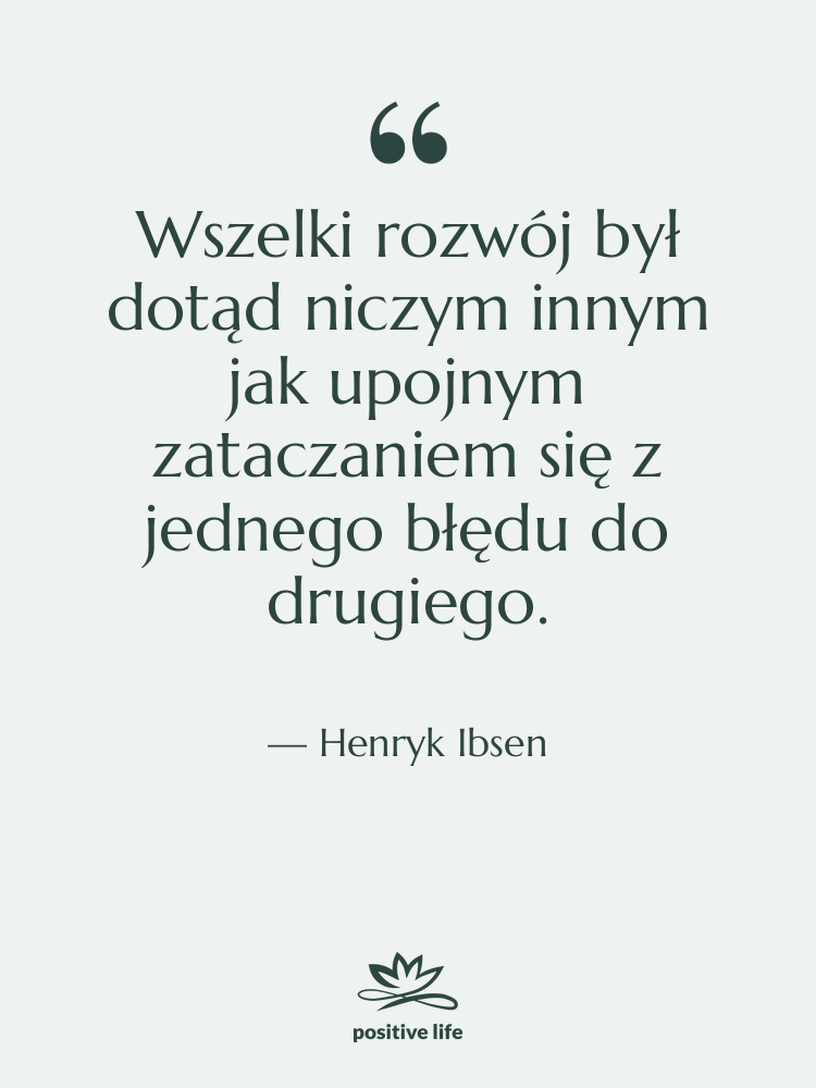 Cytat: Henryk Ibsen - Wszelki rozwój był dotąd niczym&hellip;