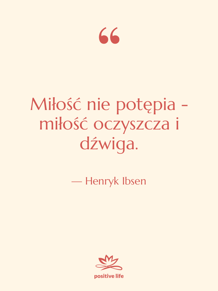 Cytat: Henryk Ibsen - Miłość nie potępia - miłość&hellip;