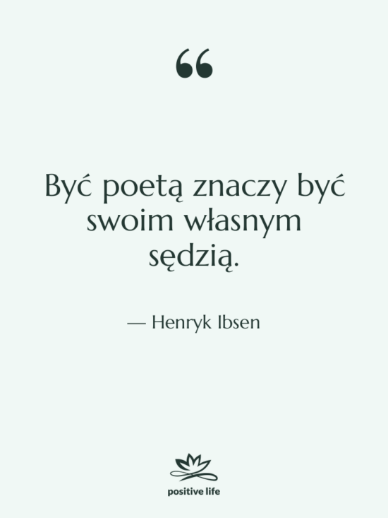 Cytat: Henryk Ibsen - Być poetą znaczy być swoim&hellip;
