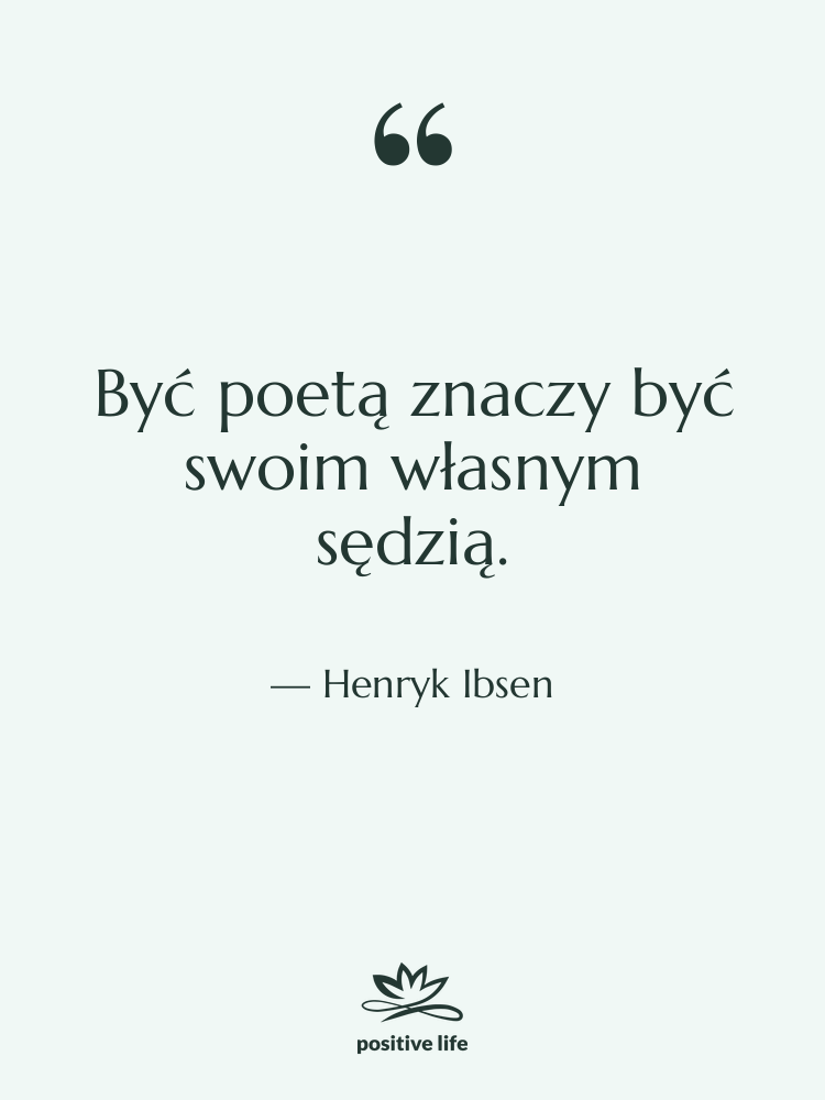 Cytat: Henryk Ibsen - Być poetą znaczy być swoim&hellip;