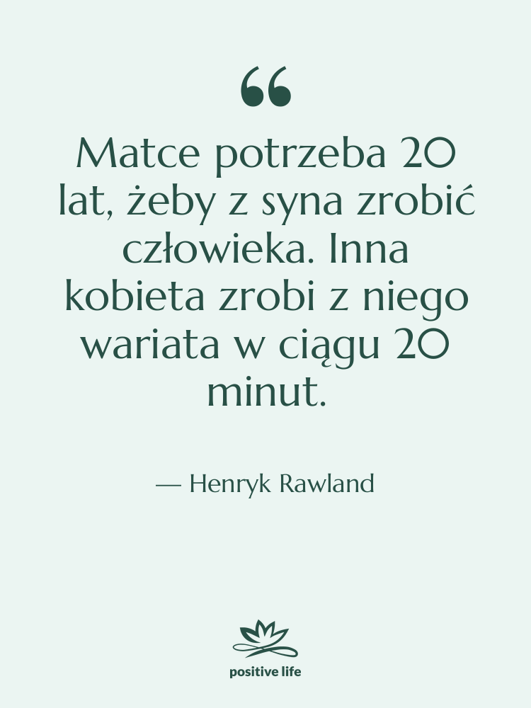 Cytat: Henryk Rawland - Matce potrzeba 20 lat, żeby&hellip;