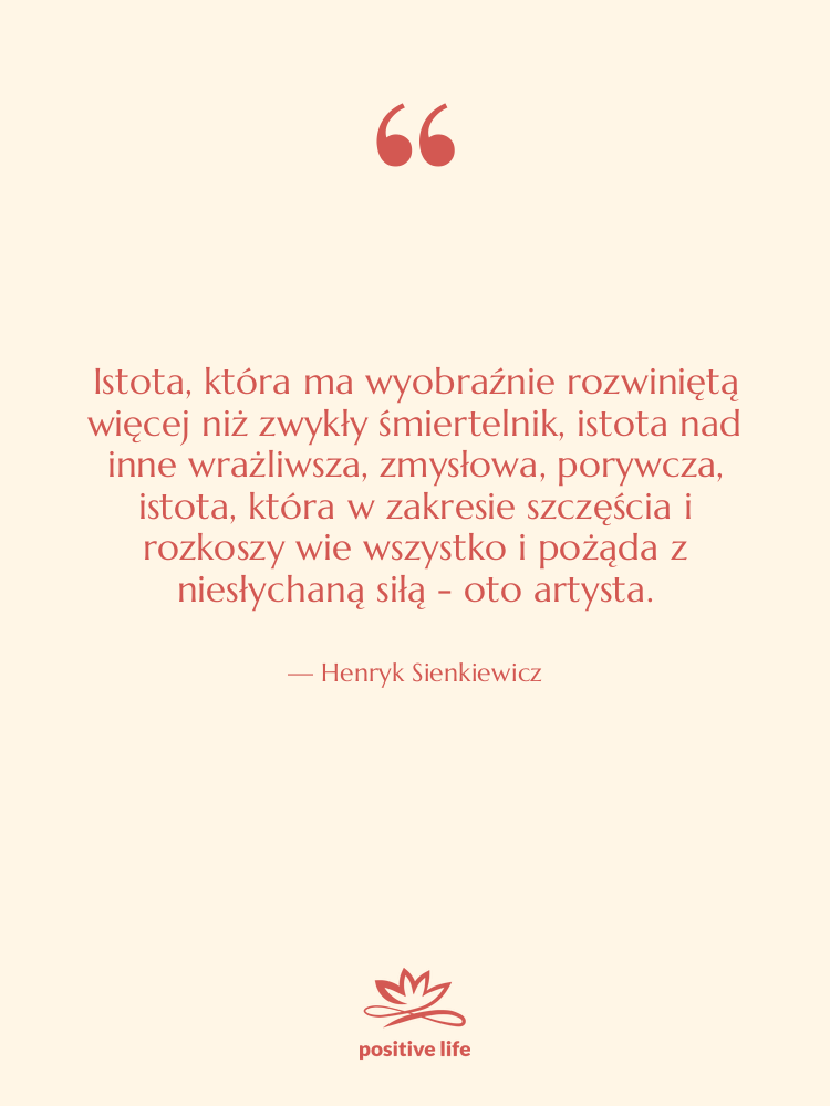Cytat: Henryk Sienkiewicz - Istota, która ma wyobraźnie rozwiniętą&hellip;