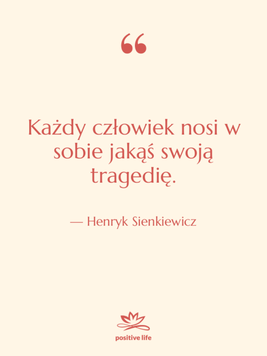 Cytat: Henryk Sienkiewicz - Każdy człowiek nosi w sobie&hellip;