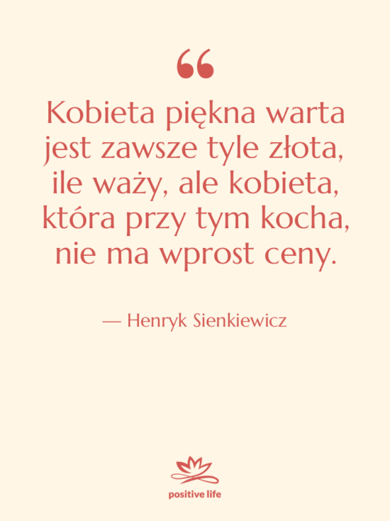 Cytat: Henryk Sienkiewicz - Kobieta piękna warta jest zawsze&hellip;