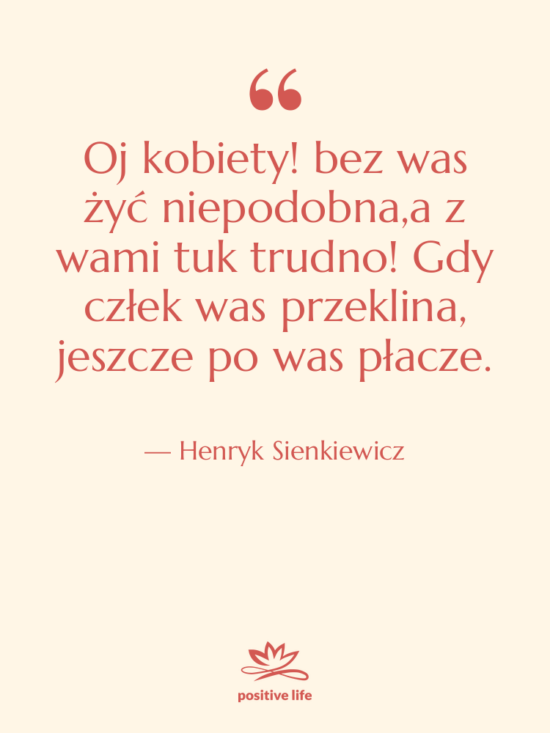 Cytat: Henryk Sienkiewicz - Oj kobiety! bez was żyć&hellip;