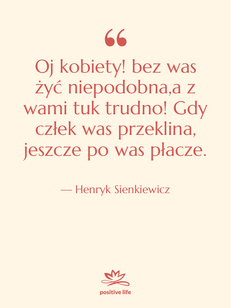 Cytat: Henryk Sienkiewicz - Oj kobiety! bez was żyć&hellip;