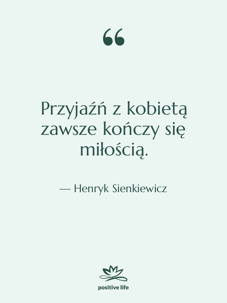 Cytat: Henryk Sienkiewicz - Przyjaźń z kobietą zawsze kończy&hellip;