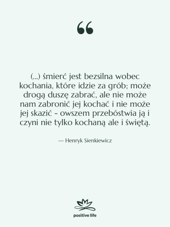 Cytat: Henryk Sienkiewicz - (...) śmierć jest bezsilna wobec&hellip;