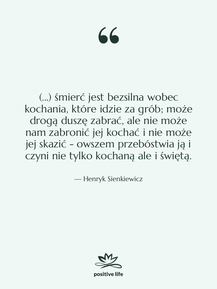 Cytat: Henryk Sienkiewicz - (...) śmierć jest bezsilna wobec&hellip;