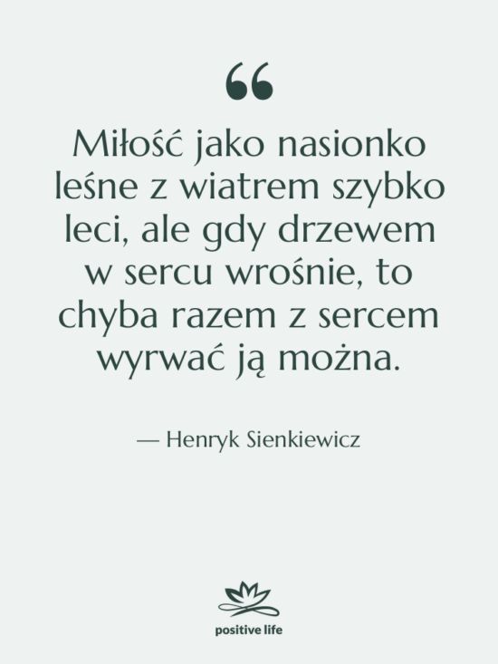 Cytat: Henryk Sienkiewicz - Miłość jako nasionko leśne z&hellip;