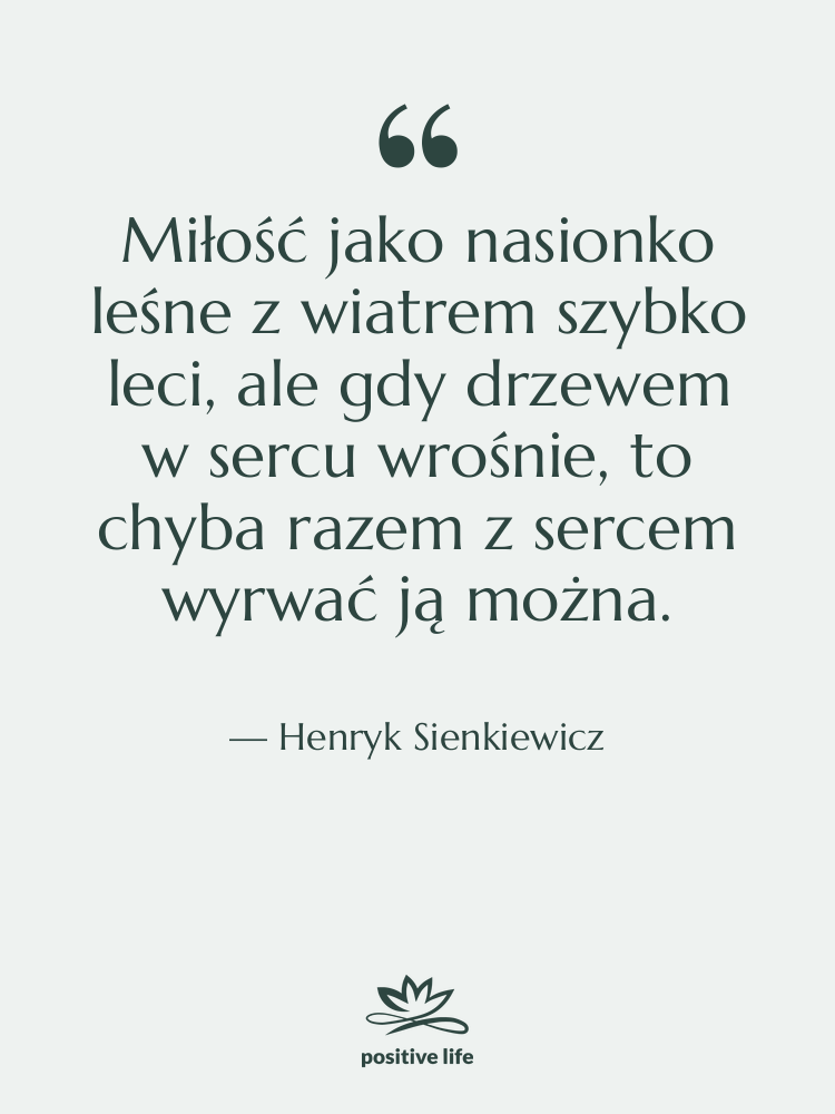 Cytat: Henryk Sienkiewicz - Miłość jako nasionko leśne z&hellip;