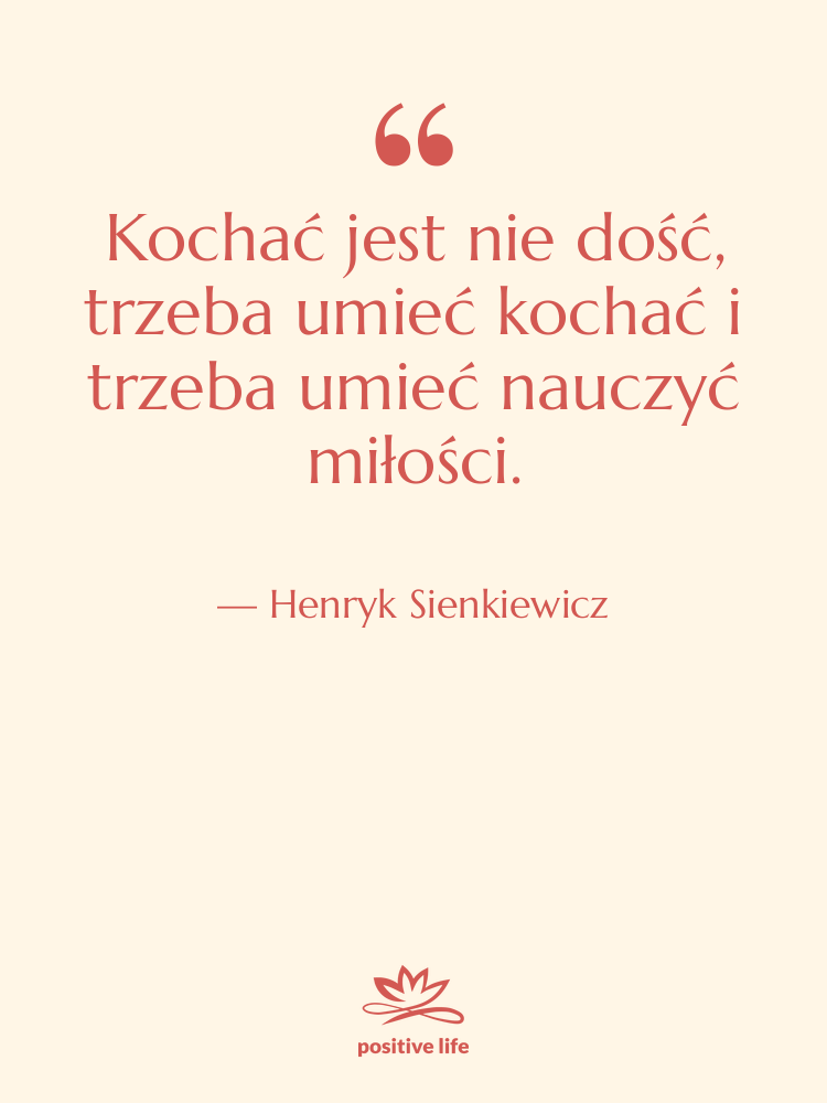 Cytat: Henryk Sienkiewicz - Kochać jest nie dość, trzeba&hellip;