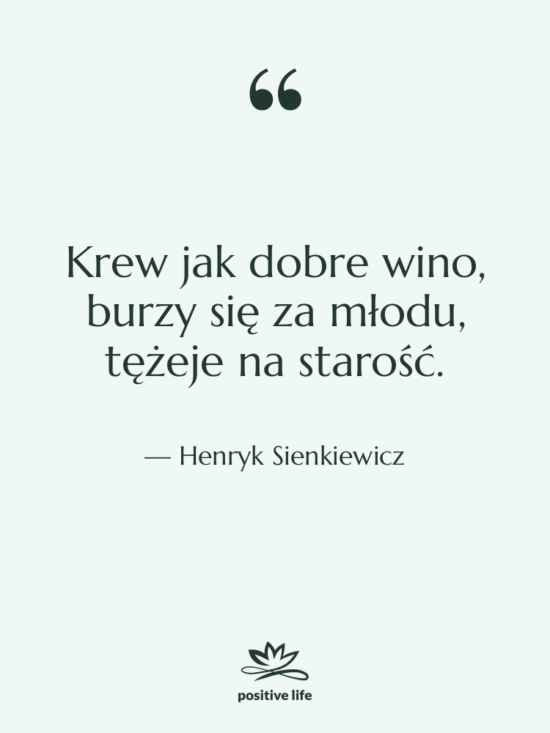 Cytat: Henryk Sienkiewicz - Krew jak dobre wino, burzy&hellip;