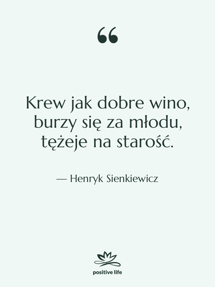 Cytat: Henryk Sienkiewicz - Krew jak dobre wino, burzy&hellip;