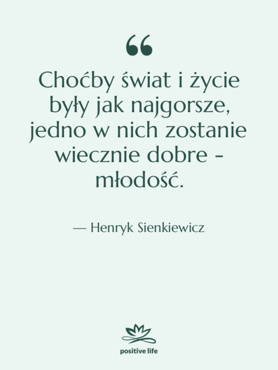 Cytat: Henryk Sienkiewicz - Choćby świat i życie były&hellip;