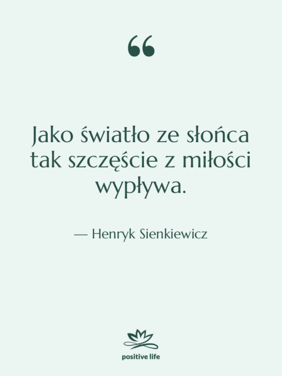 Cytat: Henryk Sienkiewicz - Jako światło ze słońca tak&hellip;
