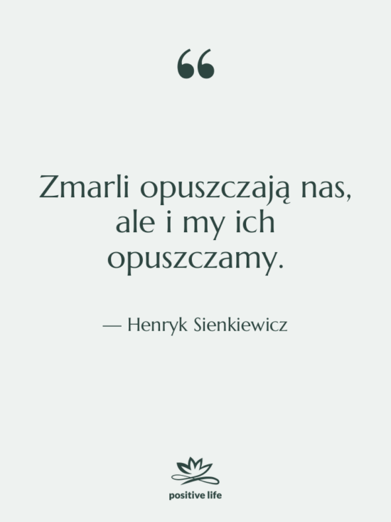 Cytat: Henryk Sienkiewicz - Zmarli opuszczają nas, ale i&hellip;