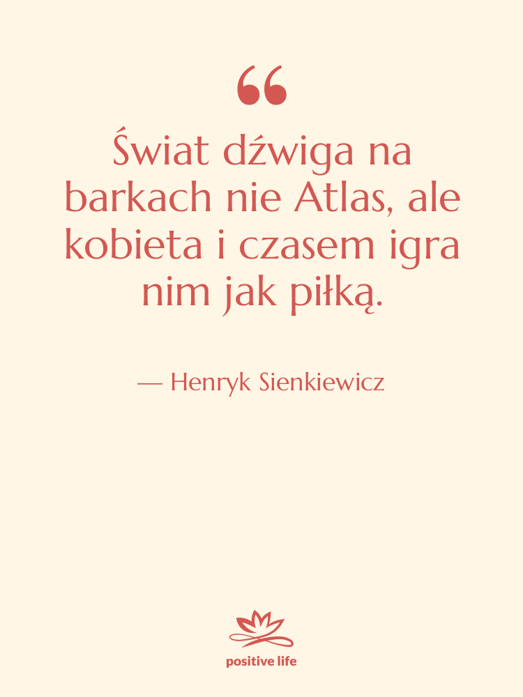 Cytat: Henryk Sienkiewicz - Świat dźwiga na barkach nie&hellip;