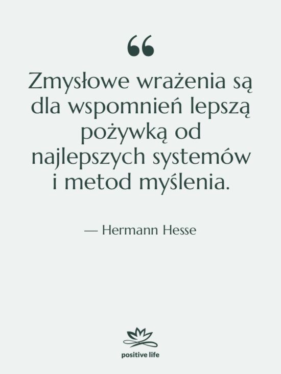 Cytat: Hermann Hesse - Zmysłowe wrażenia są dla wspomnień&hellip;