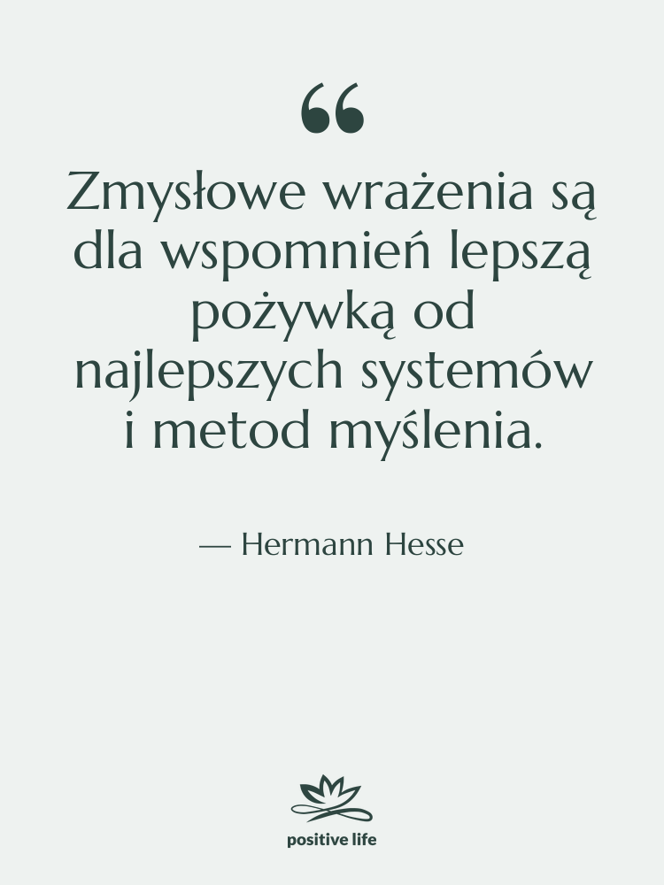 Cytat: Hermann Hesse - Zmysłowe wrażenia są dla wspomnień&hellip;