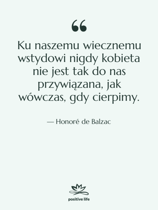 Cytat: Honoré de Balzac - Ku naszemu wiecznemu wstydowi nigdy&hellip;