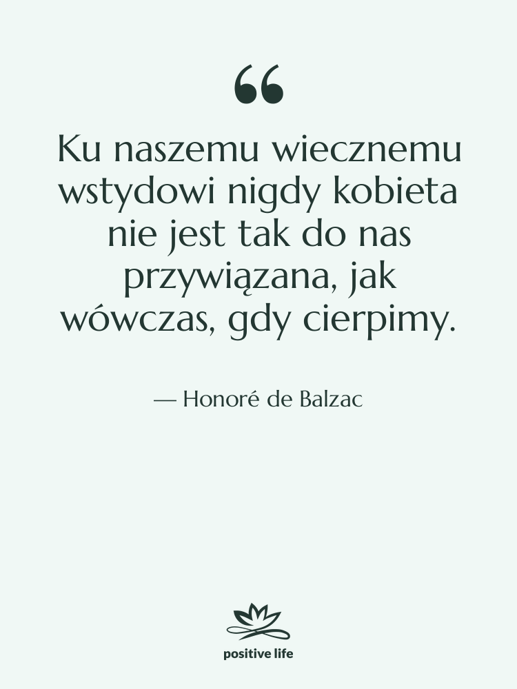 Cytat: Honoré de Balzac - Ku naszemu wiecznemu wstydowi nigdy&hellip;