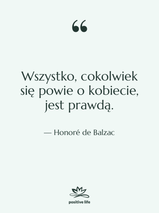 Cytat: Honoré de Balzac - Wszystko, cokolwiek się powie o&hellip;