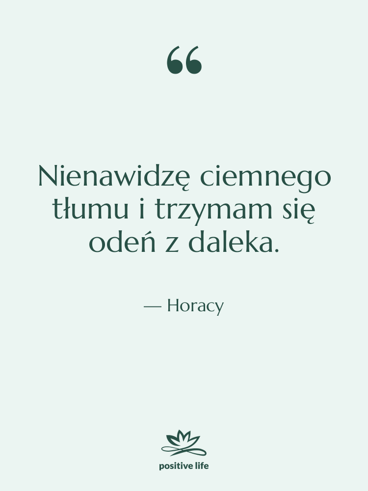 Cytat: Horacy - Nienawidzę ciemnego tłumu i trzymam&hellip;