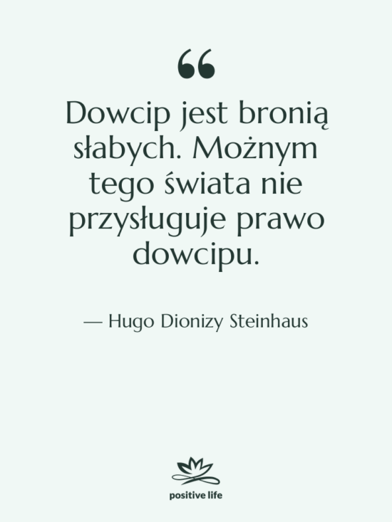 Cytat: Hugo Dionizy Steinhaus - Dowcip jest bronią słabych. Możnym&hellip;