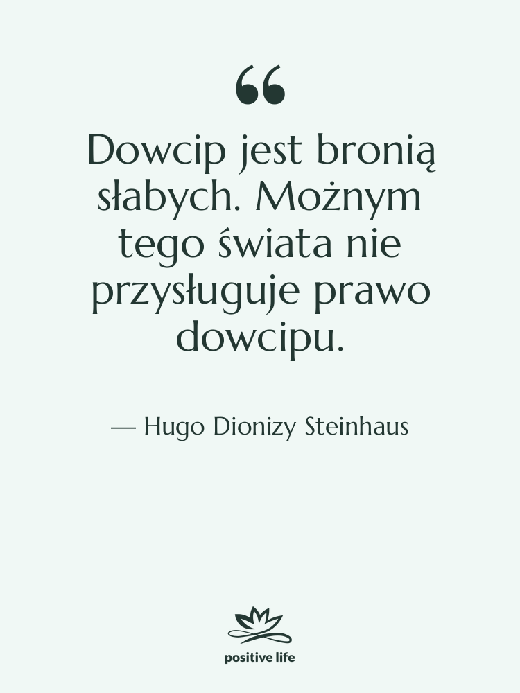 Cytat: Hugo Dionizy Steinhaus - Dowcip jest bronią słabych. Możnym&hellip;